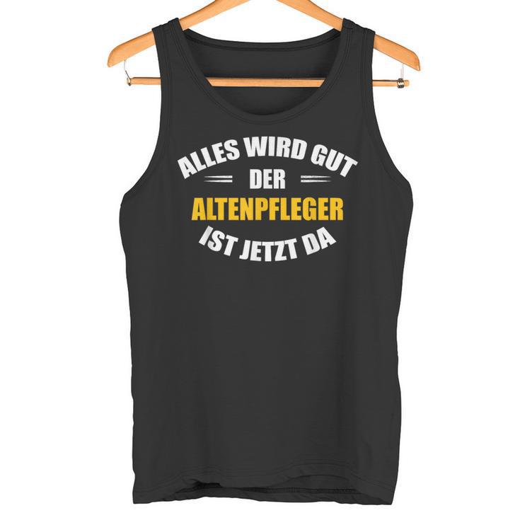 Alles Wird Gut Der Altenpflegeger Ist Jetzt Da S Tank Top