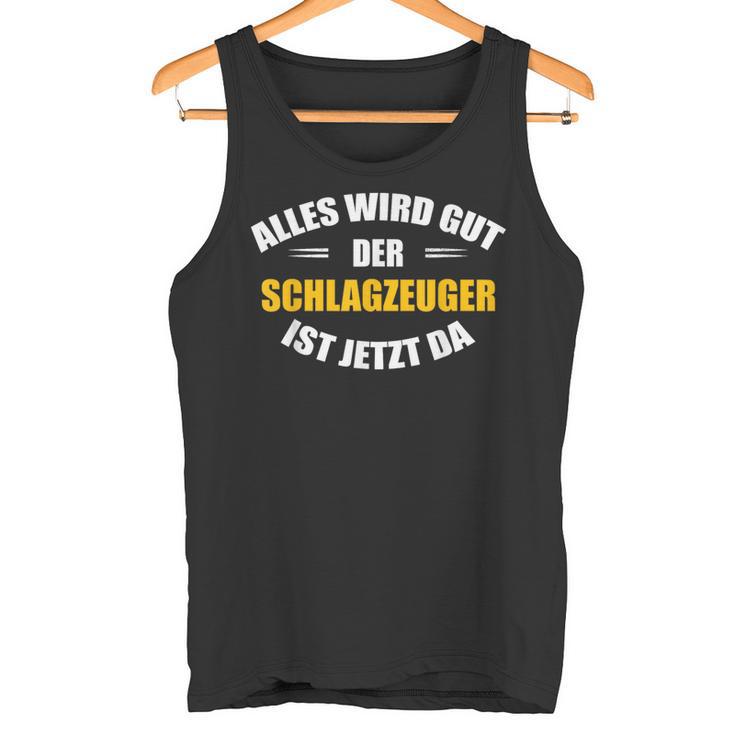 Alles Wird Gut Der Drummzeug Ist Jetzt Da S Tank Top