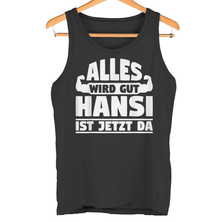 Alles Wird Gut Hansi Ist Jetzt Da Tank Top