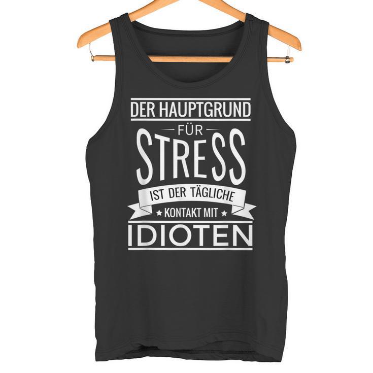 Der Hauptgrund Für Stress Ist Tüliche Kontakt Mit Idioten Tank Top