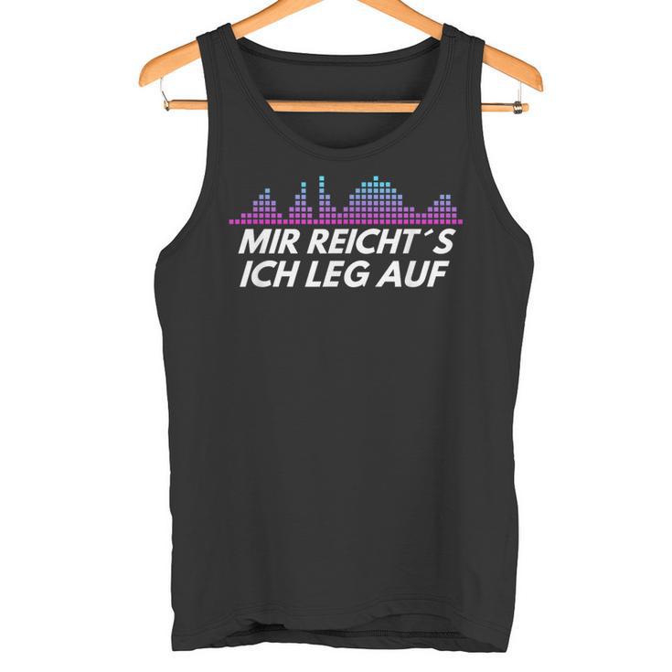 Dj Mir Reicht´S Ich Leg Auf Tank Top