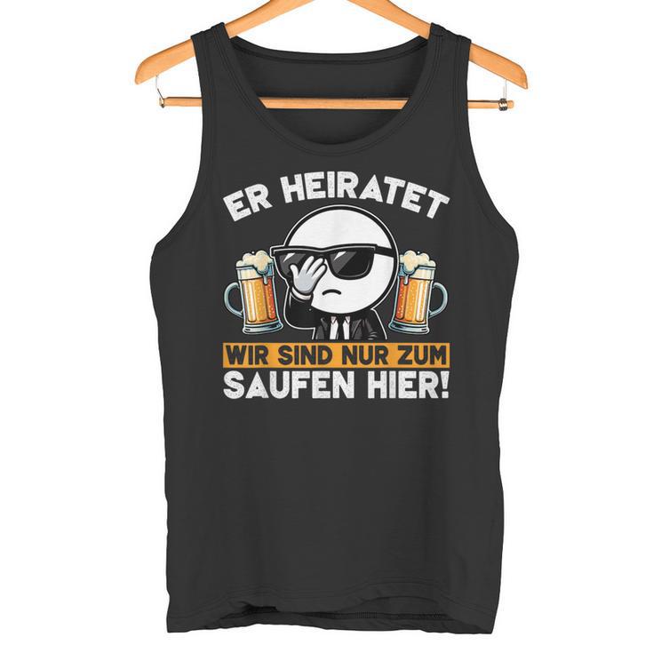 Er Heiratet Wir Sind Nur Zum Saufen Hier Der Bräutigam Tank Top