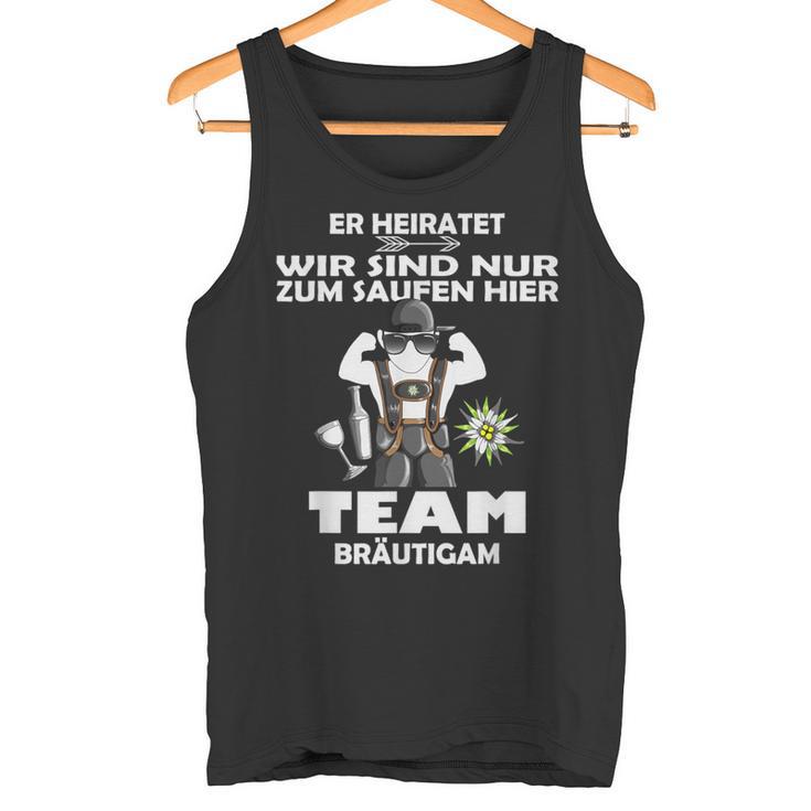 Er Meiratet Wir Sind Nur Zum Saufen Hier Team Groom S Tank Top