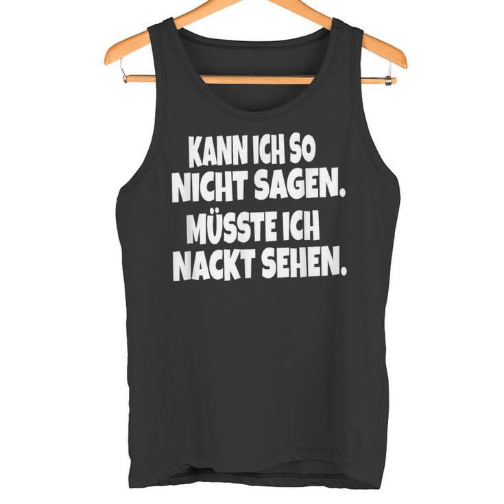 Fun Kann Ich So Nicht Sagen Müsste Ich Nackt Ssehen Kann Ich So Nicht S Tank Top