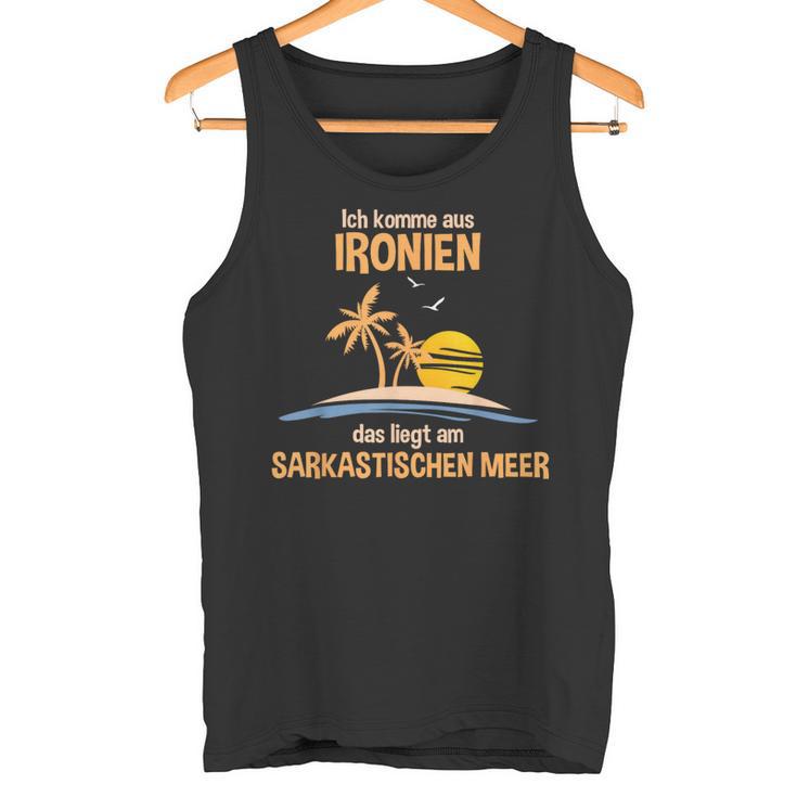 Ich Komme Aus Ironien Das Liegt Am Sarcastischen Meer German Tank Top