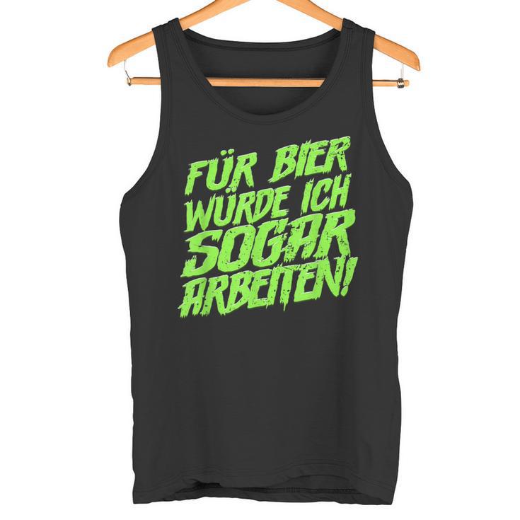 Für Bier Würde Ich Sogar Arbeit For Bier S Tank Top