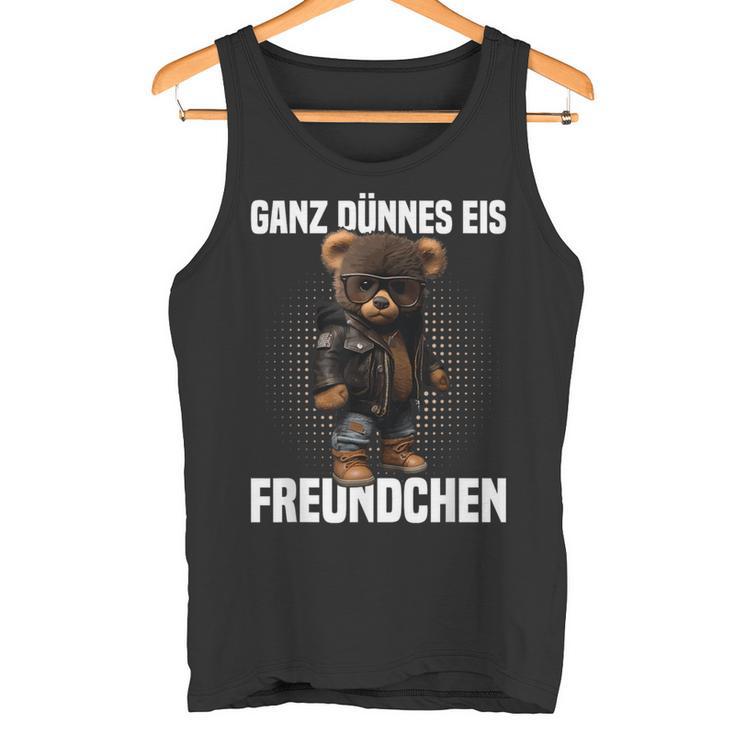 Ganz Dünnes Eis Freundchen Teddy Bear Annoyed Slogan Tank Top