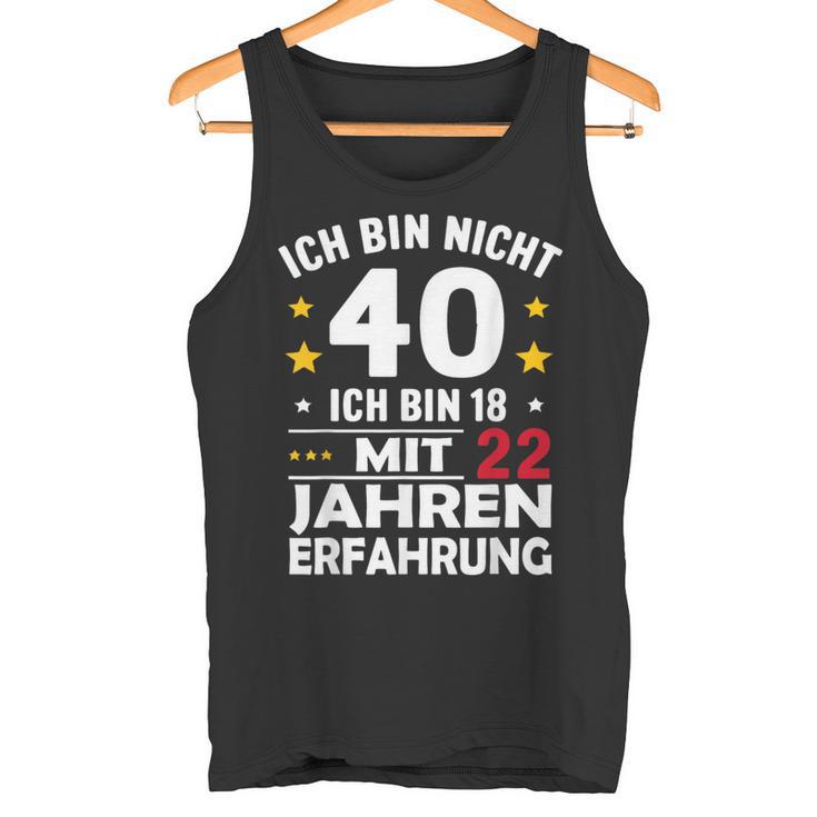 Ich Bin Nicht 40 Ich Bin 18 Mit 22 Jahre Erfahrung Ich Bin Tank Top