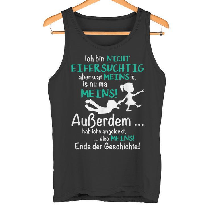 Ich Bin Nicht Eifersüchtig Aber Wat Meins Is Nu Ma Meins Tank Top