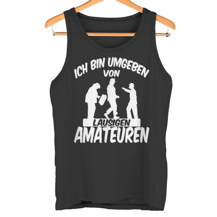 Ich Bin Umgebbenon Lausigen Amateuren Ich Bin Um Tank Top