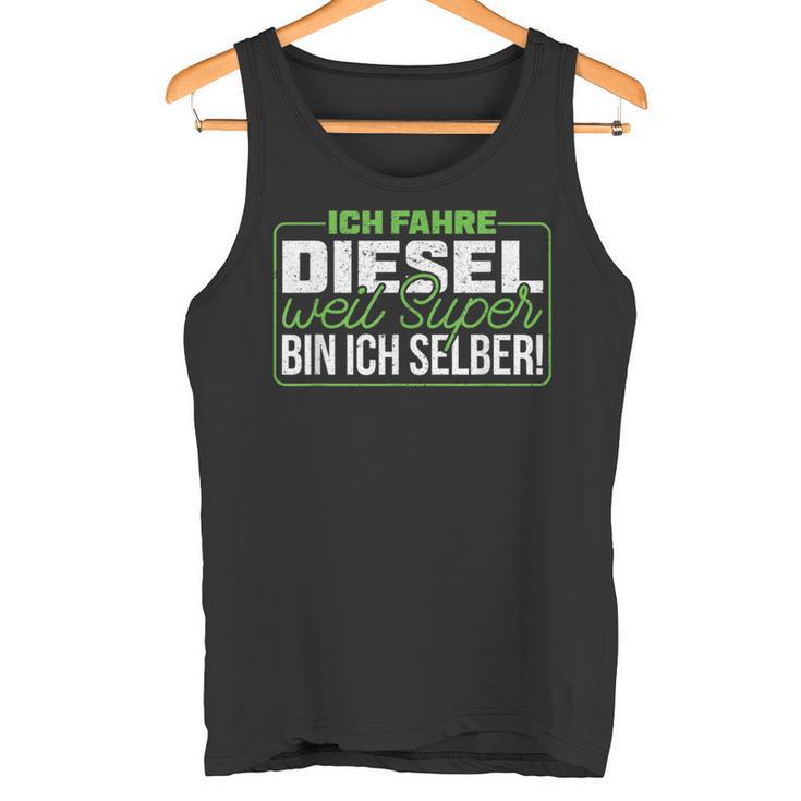 Ich Fahre Diesel Weil Super Bin Ich Selber Dieselfahrer Ich F Tank Top