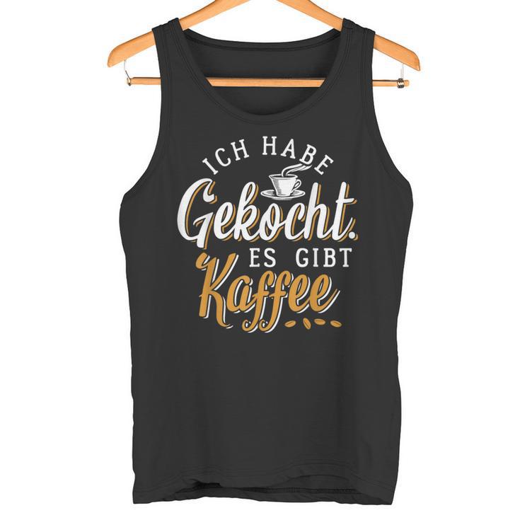 Ich Habe Gekocht Es Gibt Kaffee Für Kaffee Fans Tank Top