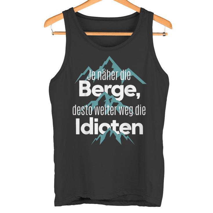 Je Nahher Die Berge Desto Weiter Weg Die Idioten Tank Top