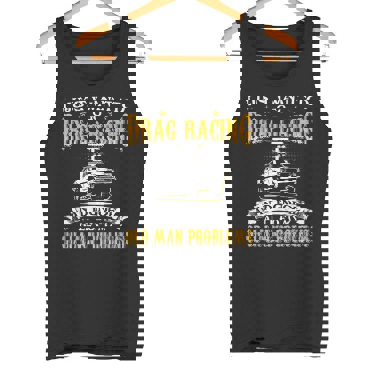 Just Want To Go Drag Racing And Ignore Old Man Problems Tank Top