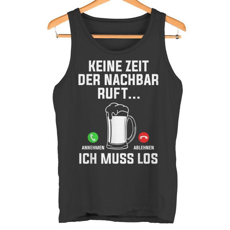 Keine Zeit Der Nachbar Ruft Ich Muss Los Bierliebhaber Tank Top