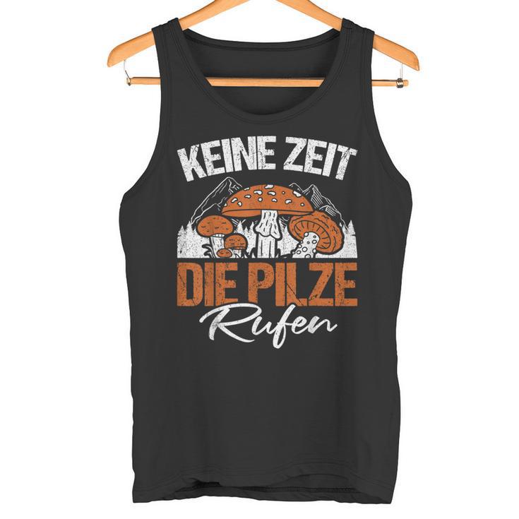 Keine Zeit Die Pilze Rufen Pilzammler German Langu Tank Top