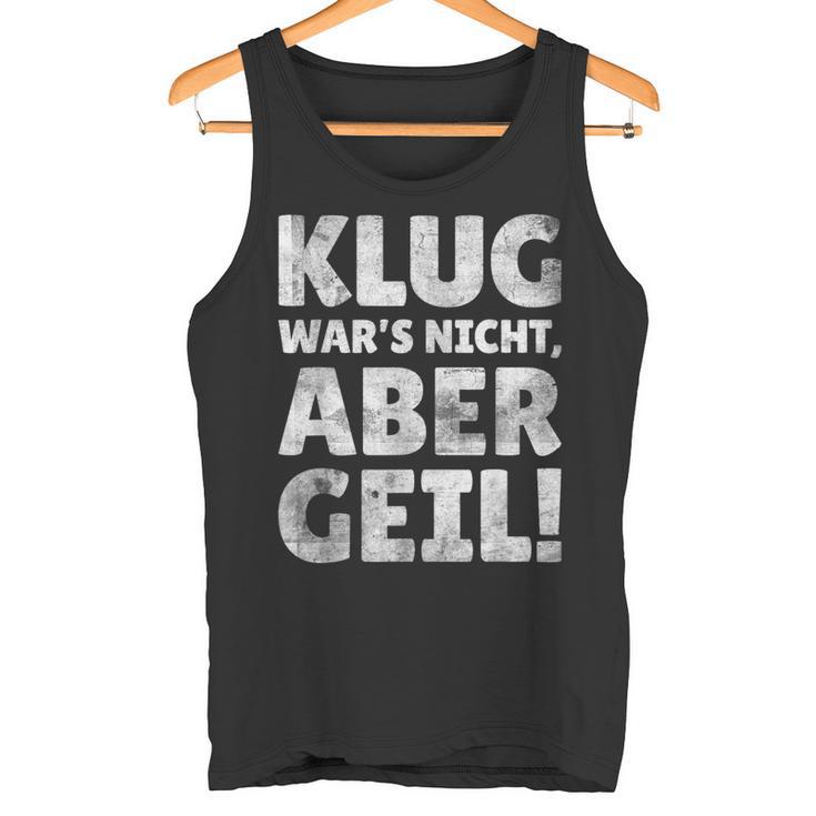 Klug Wars Nicht Aber Geil Sayings Tank Top