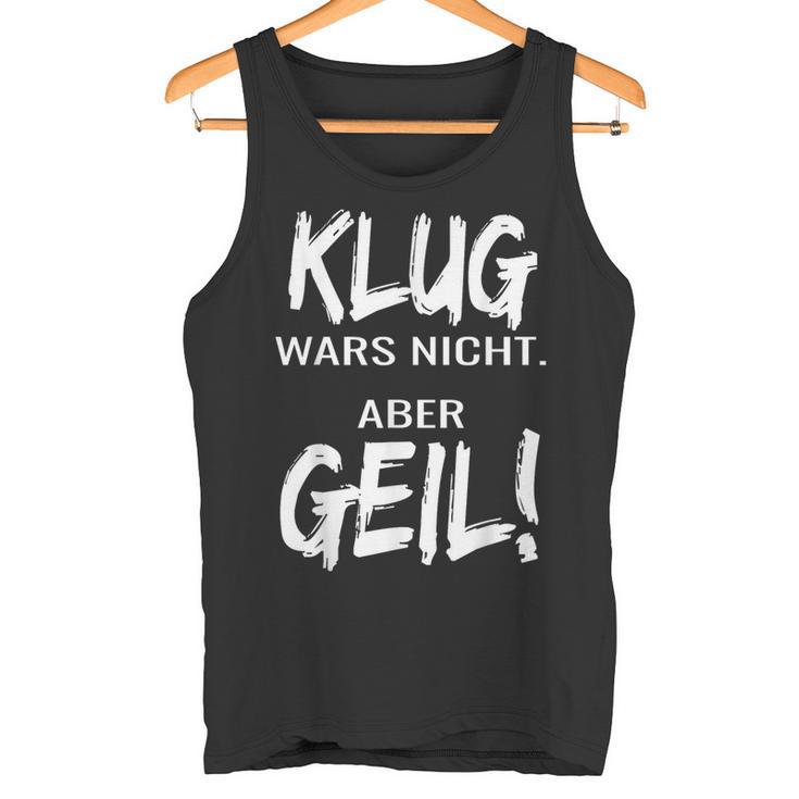 Klug Wars Nicht Aber Geil Klug Wars Nicht Aber Geil Tank Top