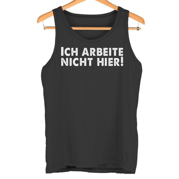 Lustiges Ich Arbeite Nicht Hier Tank Top