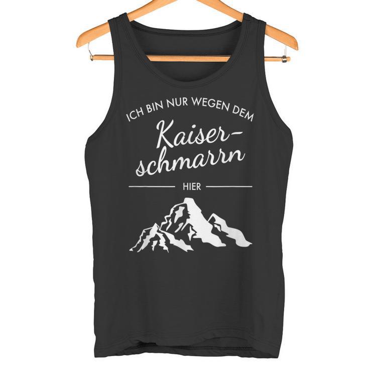 Mountains Hiking Ich Bin Nur Wegen Dem Kaiserschmarrn Hier S Tank Top