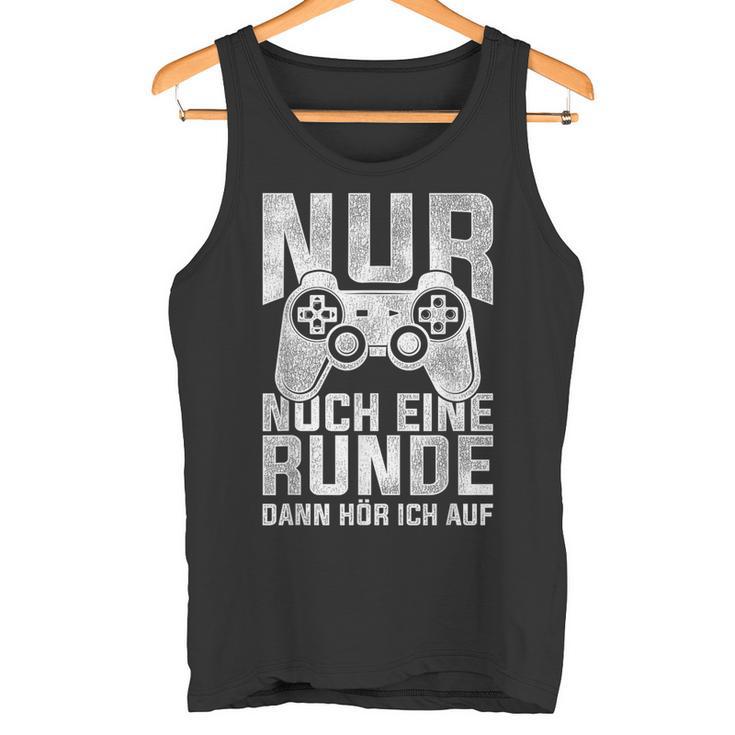 Nur Noch Eine Runde Dann Hör Ich Auf Gamer Gocker Tank Top