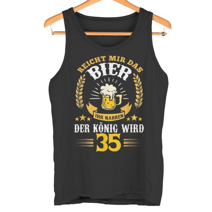 Rich Mir Das Bier Ihr Fools Der König Wird 35 Birthday Tank Top