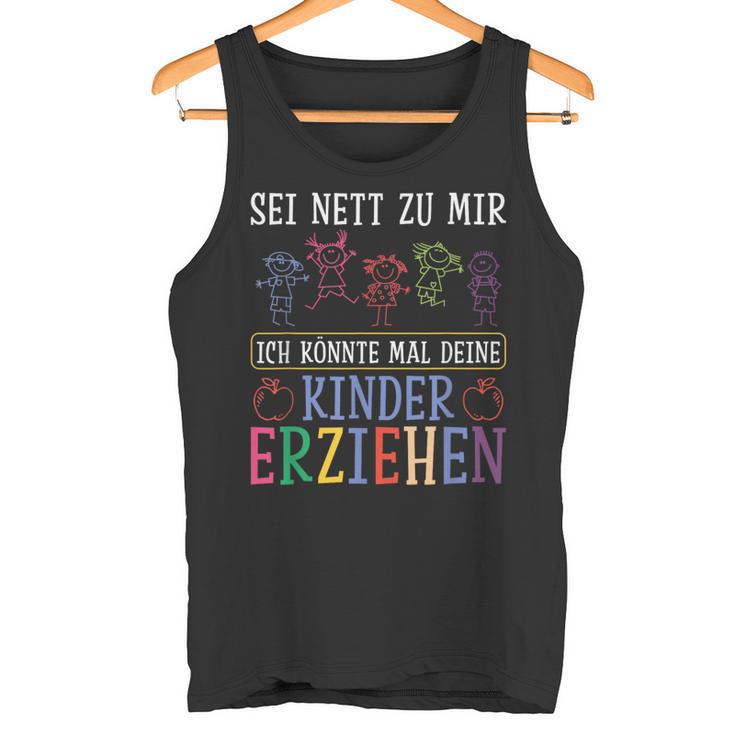 Sei Nett Zu Mir Ich Könnte Mal Deine Kinder Erziehen Sei S Tank Top