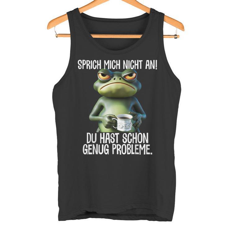 Speak Mich Nicht An Du Hast Schon Genug Probleme German Tank Top