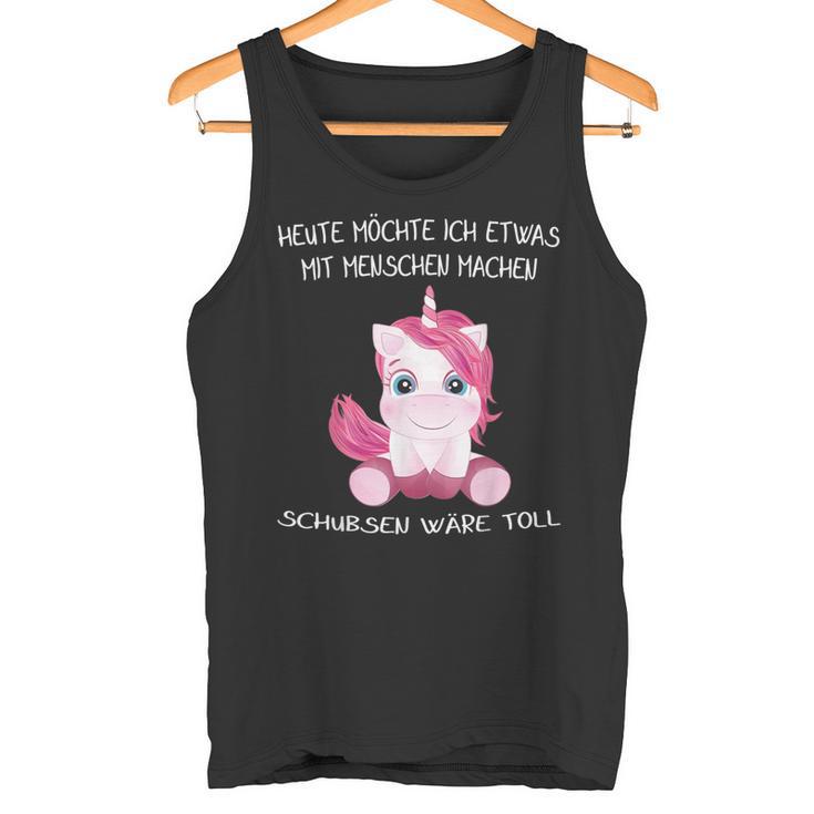 Unicorn Heute Will Ich Etwas Mit Menschen Machen Schubsen S Tank Top