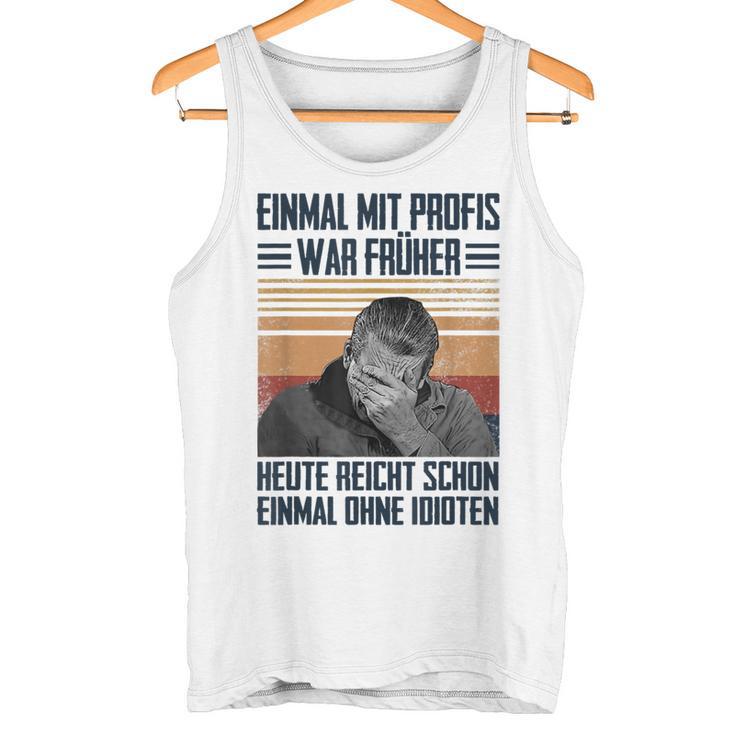 Einmal Mit Profis War Früher Heute Reichen Schon Einmal Ohne Tank Top