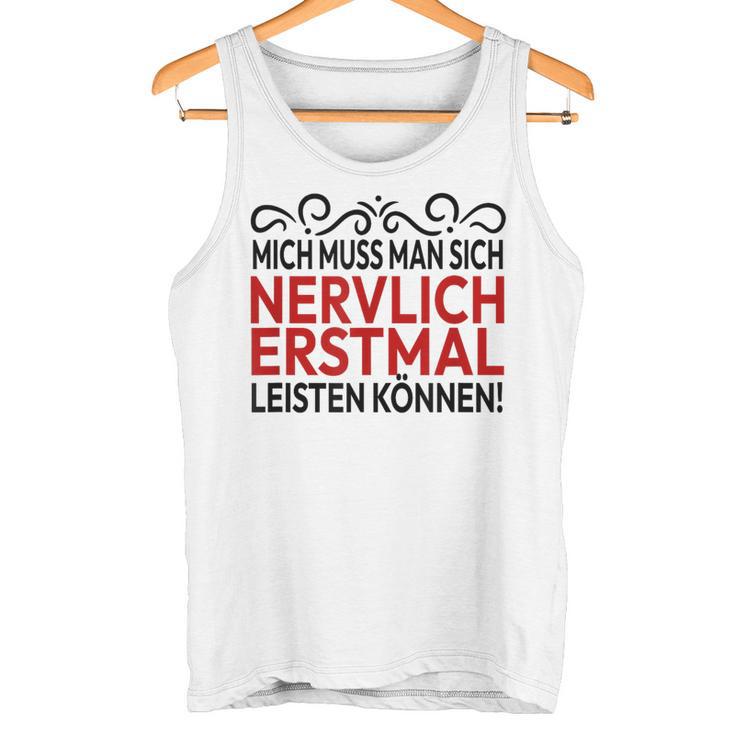 Humour Mich Muss Man Sich Nervlich Erstmal Leisten Mich Muss Man Gray S Tank Top