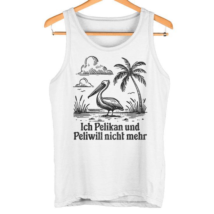 Ich Pelikan Und Peli Will Nicht Mehr Tank Top