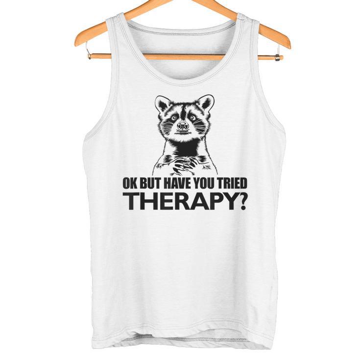 Ok Aber Hast Du Die Therapie Auspestier Racoon Mental Health Tank Top