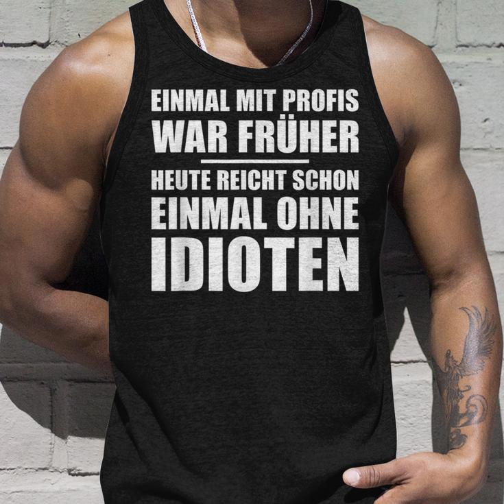 Einmal Mit Profis War Früher Heute Reichen Mal Ohne Idioten Tank Top Geschenke für Ihn