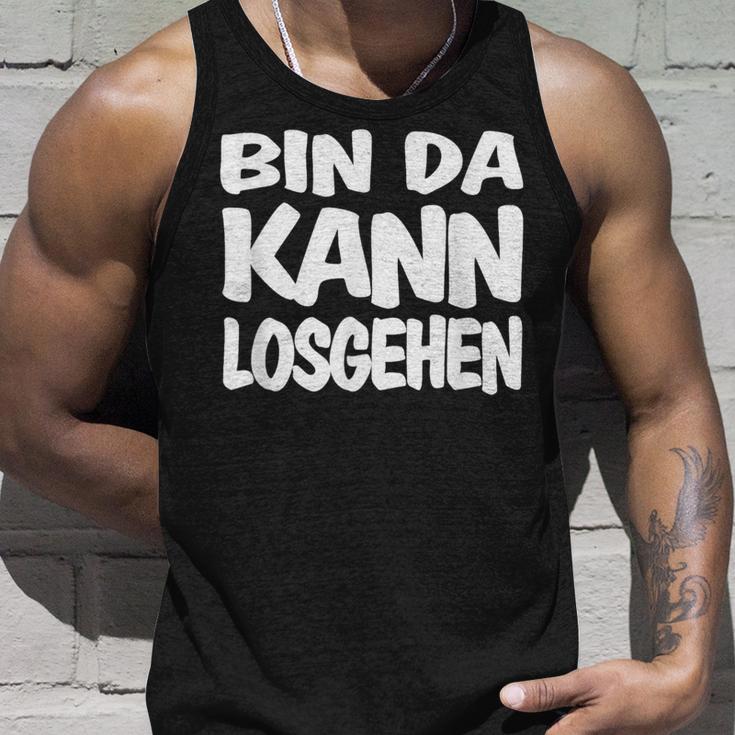 Bin Da Kann Losgehgehen Tank Top Geschenke für Ihn