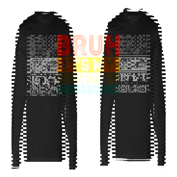 Bruh It's My First Day Of Middle School Back To School Long Sleeve T-Shirt