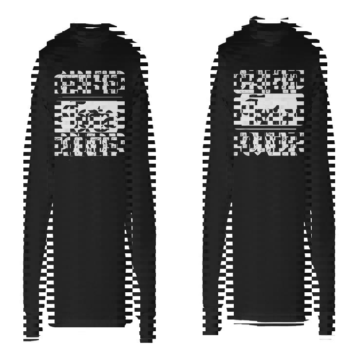 Certified Torta Pounder Saying Long Sleeve T-Shirt