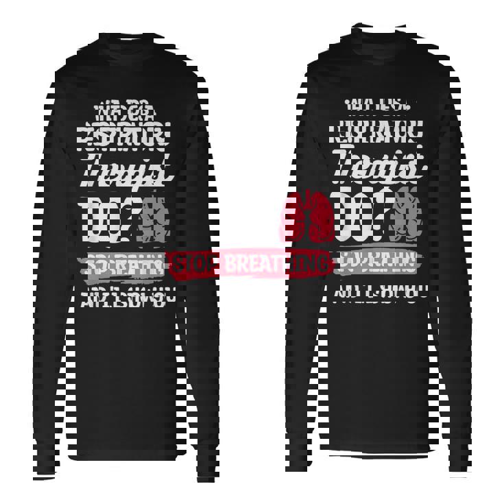 What Does A Respiratory Therapist Do Stop Breathing Long Sleeve T-Shirt