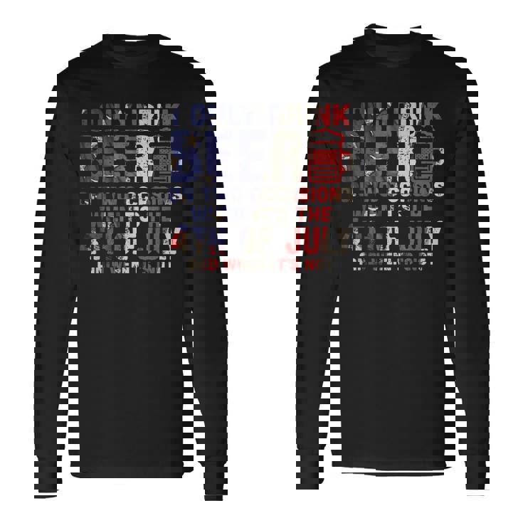 I Only Drink Beer On Two Occasions 4Th Of July Drinking Team Long Sleeve T-Shirt