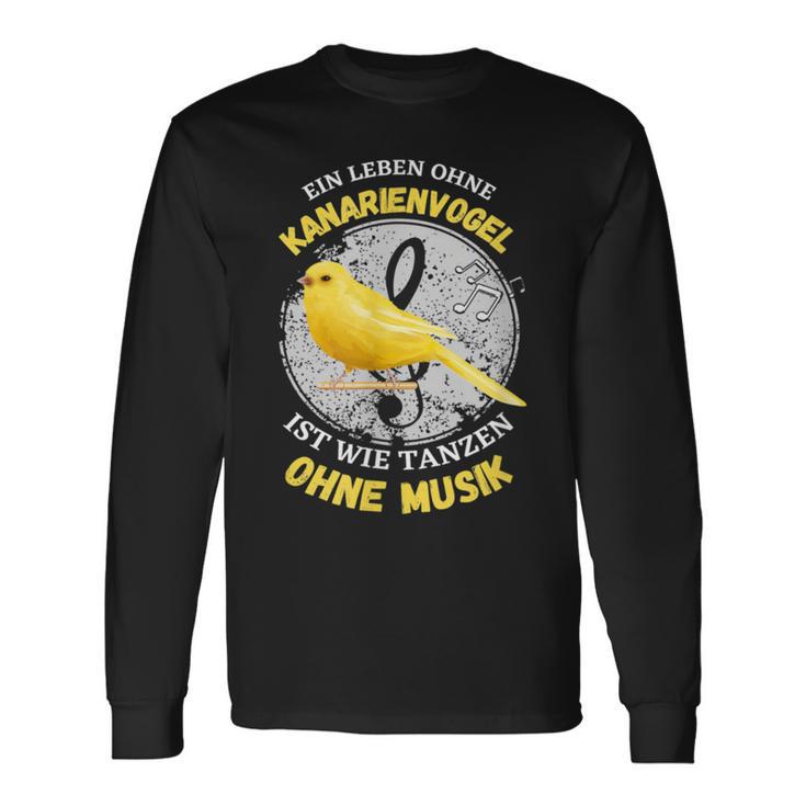 Ein Leben Ohne Kanarienvogel Wie Tanzen Ohne Musik Langarmshirts Geschenkideen