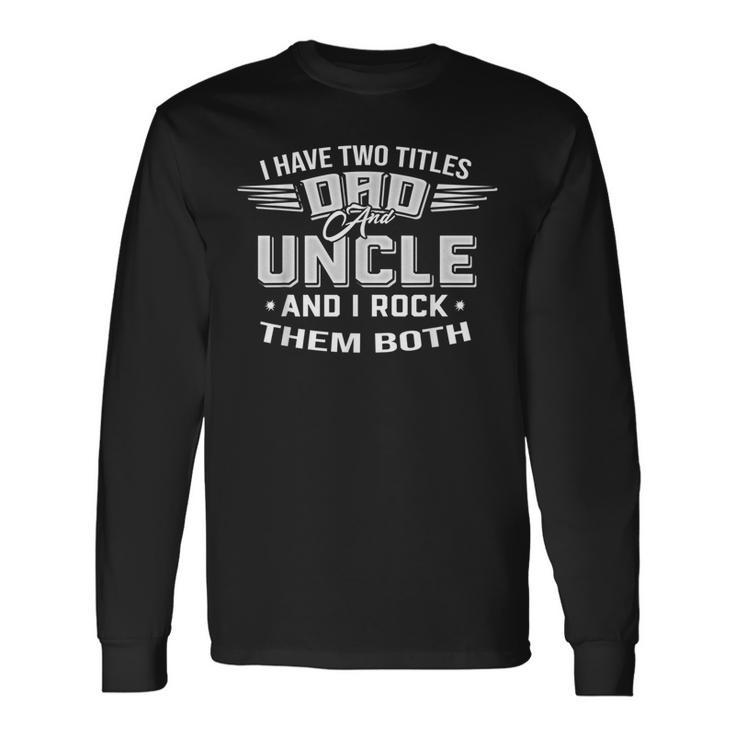 Father's Day I Have Two Titles Dad And Uncle Men Long Sleeve T-Shirt