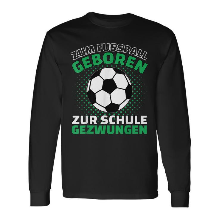 Football Zum Fußball Geboren Zzwungen Langarmshirts Geschenkideen