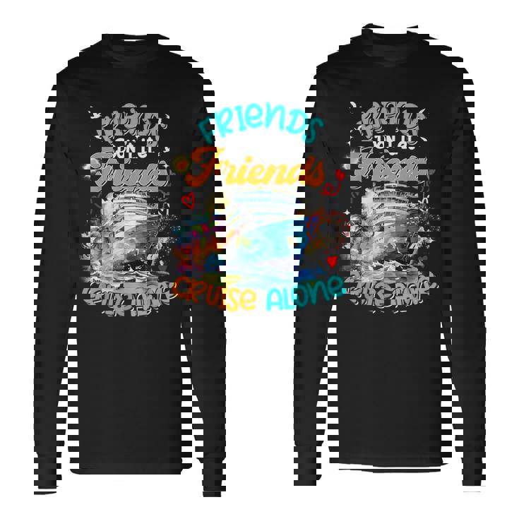 Cruise 2024 Friends Don't Let Friends Cruise Alone Long Sleeve T-Shirt