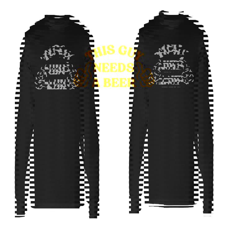 Drinking This Guy Needs A Beer Long Sleeve T-Shirt