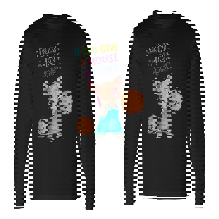 If You Give A Mouse A Cookie Long Sleeve T-Shirt