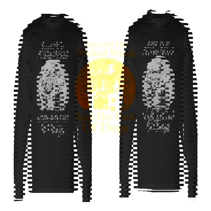 Home Of The Wicked Witch And Her Pack Of Dogs Halloween Long Sleeve T-Shirt