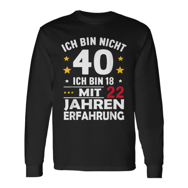 Ich Bin Nicht 40 Ich Bin 18 Mit 22 Jahre Erfahrung Ich Bin Langarmshirts Geschenkideen