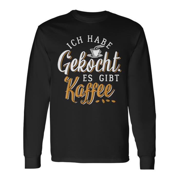 Ich Habe Gekocht Es Gibt Kaffee Für Kaffee Fans Langarmshirts Geschenkideen