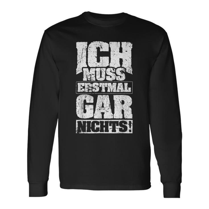 Ich Muss Erstmal Gar Nichts Ich Muss Erst S Langarmshirts Geschenkideen