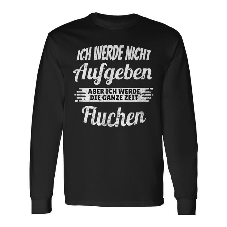 Ich Werde Nicht Aufgeben Aber Die Ganz Zeit Sluchen S Langarmshirts Geschenkideen